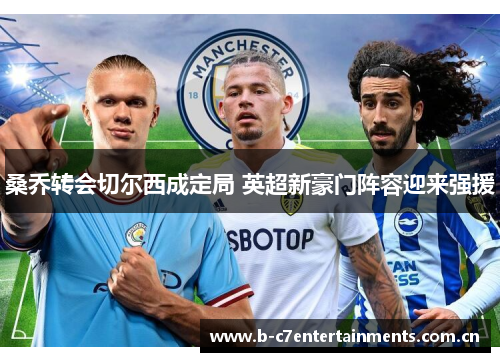 桑乔转会切尔西成定局 英超新豪门阵容迎来强援